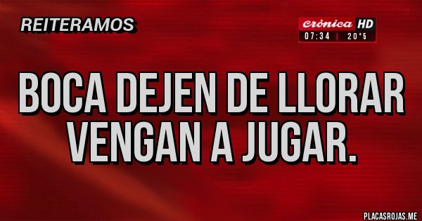 Placas Rojas - BOCA DEJEN DE LLORAR VENGAN A JUGAR. 