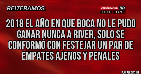 Placas Rojas - 2018 el año en que Boca no le pudo ganar NUNCA a River, solo se conformó con festejar un par de empates ajenos y penales