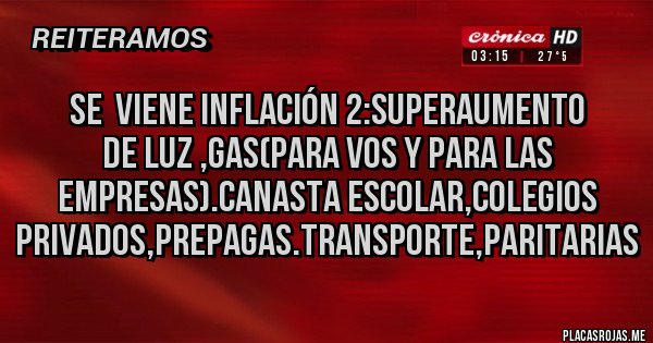 Placas Rojas - Se  viene inflación 2:superaumento de luz ,gas(para vos y para las empresas).canasta escolar,colegios privados,prepagas.transporte,paritarias