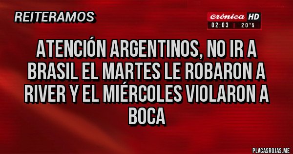 Placas Rojas - Atención Argentinos, no ir a Brasil el martes le robaron a River y el miércoles violaron a Boca