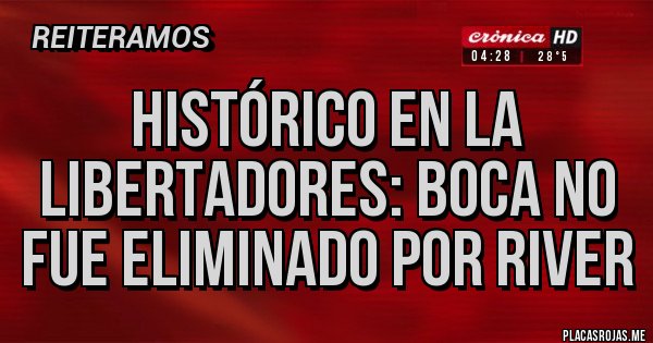 Placas Rojas - Histórico en la libertadores: Boca no fue eliminado por River Placas Rojas - Histórico en la libertadores: Boca no fue eliminado por River