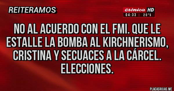 Placas Rojas - No al acuerdo con el fmi. Que le estalle la bomba al KIRCHNERISMO, Cristina y secuaces a la cárcel. Elecciones. Placas Rojas - No al acuerdo con el fmi. Que le estalle la bomba al KIRCHNERISMO, Cristina y secuaces a la cárcel. Elecciones.