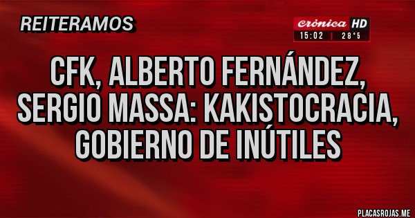 Placas Rojas - Cfk, alberto Fernández, Sergio Massa: kakistocracia, gobierno de inútiles 