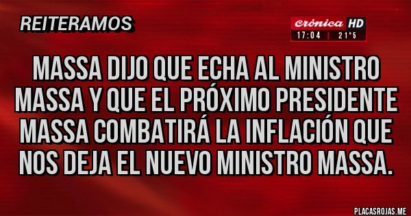 Placas Rojas - Massa dijo que echa al Ministro Massa y que el próximo Presidente Massa combatirá la inflación que nos deja el nuevo Ministro Massa. 