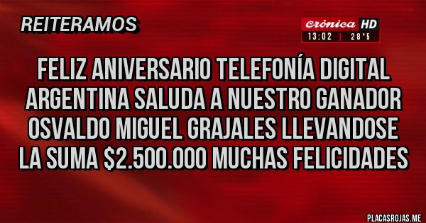 Placas Rojas - Feliz aniversario telefonía digital Argentina saluda a nuestro ganador osvaldo Miguel grajales llevandose la suma $2.500.000 Muchas felicidades