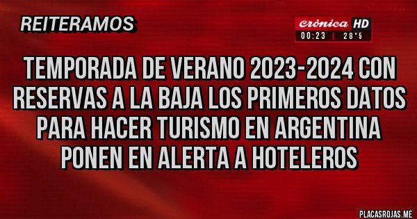Placas Rojas - Temporada de verano 2023-2024 con reservas a la baja Los primeros datos para hacer turismo en Argentina ponen en alerta a hoteleros