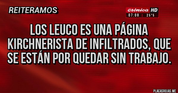 Placas Rojas - Los leuco es una página kirchnerista de infiltrados, que se están por quedar sin trabajo.