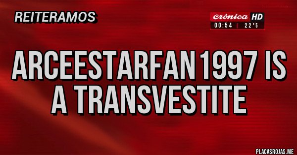 Placas Rojas - ArceeStarFan1997 is a Transvestite