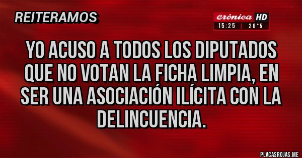 Placas Rojas - Yo acuso a todos los diputados que no votan la ficha limpia, en ser una asociación ilícita con la delincuencia.