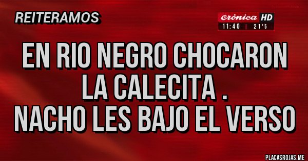 Placas Rojas - EN RIO NEGRO CHOCARON LA CALECITA .               NACHO LES BAJO EL VERSO 