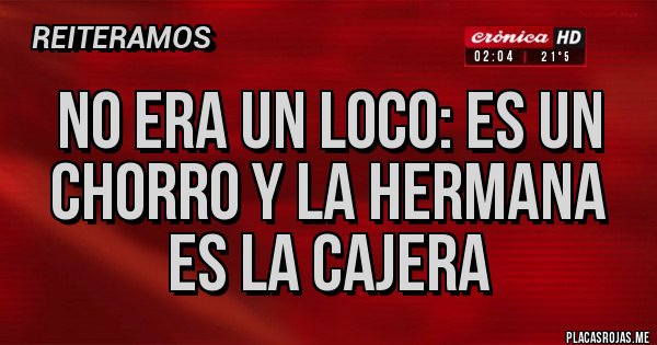 Placas Rojas - No era un loco: es un chorro y la hermana es la cajera