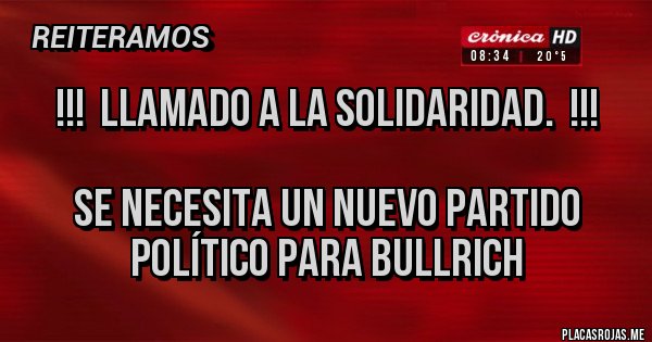 Placas Rojas - !!!  Llamado a la solidaridad.  !!!

Se necesita un nuevo partido político para Bullrich 