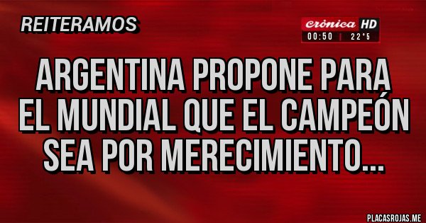 Placas Rojas - Argentina propone para el mundial que el campeón sea por merecimiento...