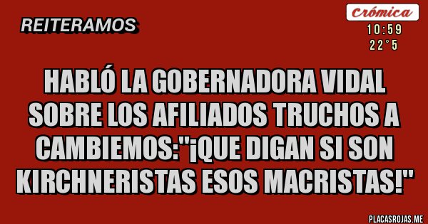 Placas Rojas - HABLÓ LA GOBERNADORA VIDAL SOBRE LOS AFILIADOS TRUCHOS A CAMBIEMOS:''¡QUE DIGAN SI SON KIRCHNERISTAS ESOS MACRISTAS!''