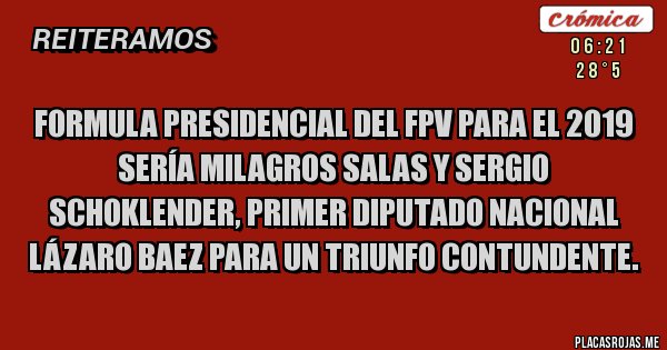 Placas Rojas - FORMULA PRESIDENCIAL DEL FPV PARA EL 2019 SERÍA MILAGROS SALAS Y SERGIO SCHOKLENDER, PRIMER DIPUTADO NACIONAL LÁZARO BAEZ PARA UN TRIUNFO CONTUNDENTE.