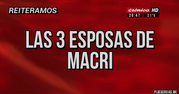 Placas Rojas - las 3 esposas de macri