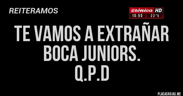 Placas Rojas - Te vamos a extrañar Boca juniors.
Q.P.D Placas Rojas - Te vamos a extrañar Boca juniors.
Q.P.D