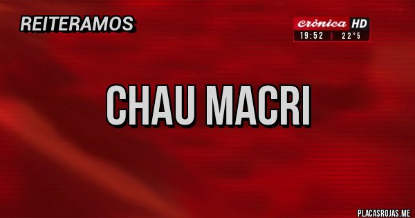 Placas Rojas - CHAU MACRI