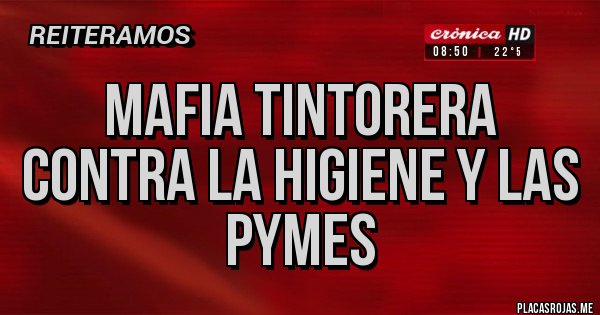 Placas Rojas - MAFIA TINTORERA CONTRA LA HIGIENE Y LAS PYMES
