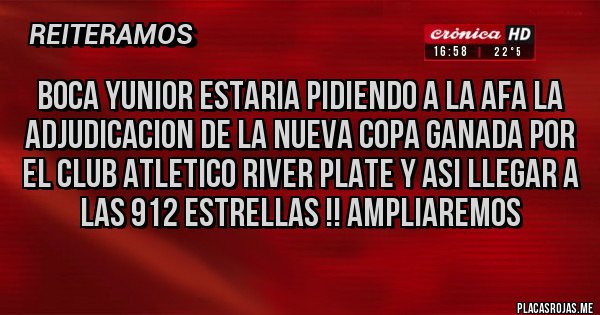 Placas Rojas - Boca yunior estaria pidiendo a la afa la adjudicacion de la nueva copa ganada por el club atletico river plate y asi llegar a las 912 estrellas !! Ampliaremos