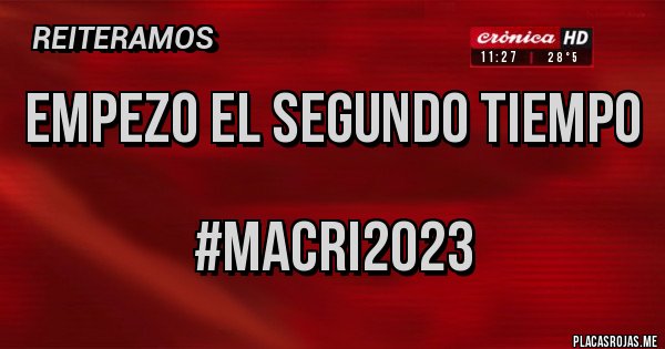 Placas Rojas - empezo el segundo tiempo

#macri2023