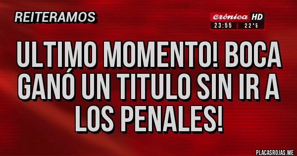 Placas Rojas - Ultimo momento! Boca ganó un titulo sin ir a los penales! 