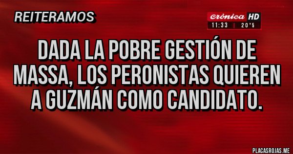 Placas Rojas - Dada la pobre gestión de Massa, los peronistas quieren a Guzmán como candidato.