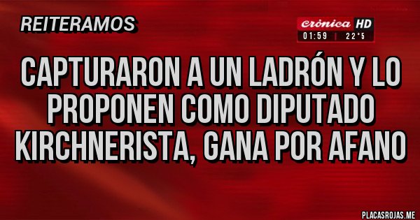 Placas Rojas - Capturaron a un ladrón y lo proponen como diputado kirchnerista, gana por afano Placas Rojas - Capturaron a un ladrón y lo proponen como diputado kirchnerista, gana por afano