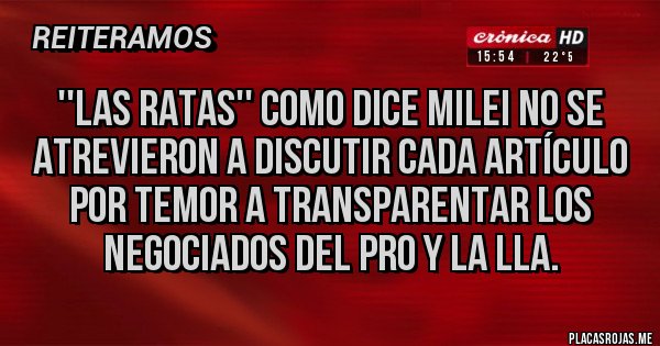 Placas Rojas - ''las ratas'' como dice Milei no se atrevieron a discutir cada artículo por temor a transparentar los negociados del PRO y la LLA.