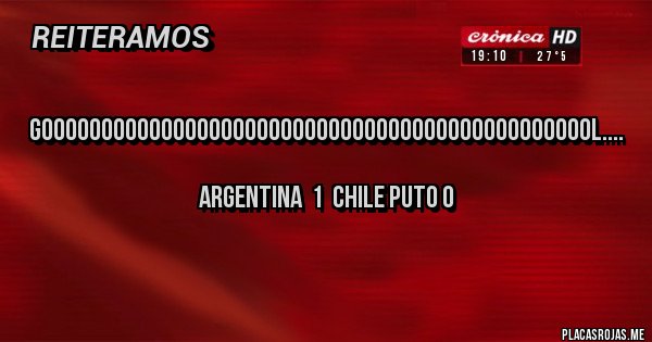 Placas Rojas - GOOOOOOOOOOOOOOOOOOOOOOOOOOOOOOOOOOOOOOOOOOOOOOL....

ARGENTINA  1  CHILE PUTO 0