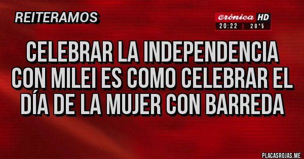 Placas Rojas - Celebrar la Independencia con Milei es como celebrar el Día de la Mujer con Barreda 