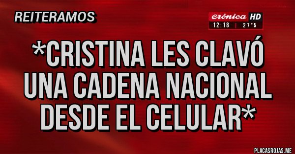 Placas Rojas - *CRISTINA LES CLAVÓ UNA CADENA NACIONAL DESDE EL CELULAR*
