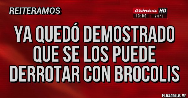 Placas Rojas - Ya quedó demostrado que se los puede derrotar con BROCOLIS 