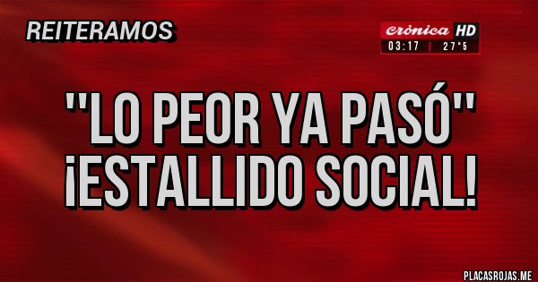 Placas Rojas - ''Lo peor ya pasó''
¡Estallido social!