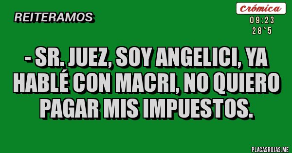 Placas Rojas - - Sr. Juez, soy Angelici, ya hablé con Macri, no quiero pagar mis impuestos.
