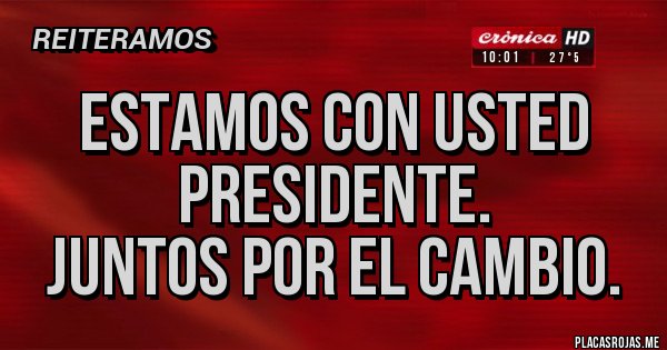 Placas Rojas - Estamos con usted presidente.
Juntos por el cambio.