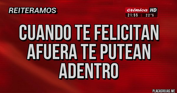 Placas Rojas - Cuando te felicitan afuera te putean adentro