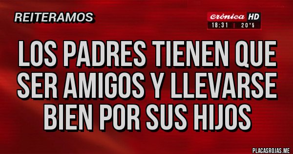 Placas Rojas - los padres tienen que ser amigos y llevarse bien por sus hijos