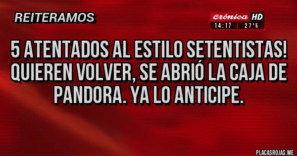 Placas Rojas - 5 Atentados al estilo setentistas! Quieren Volver, se abrió la caja de Pandora. Ya lo anticipe.