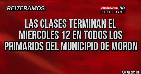 Placas Rojas - las clases terminan el miercoles 12 en todos los primarios del municipio de moron