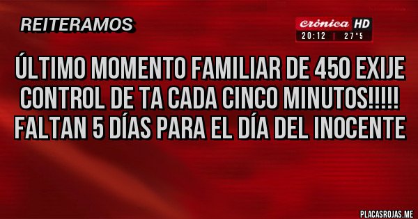 Placas Rojas - Último momento familiar de 450 exije control de ta cada cinco minutos!!!!! Faltan 5 días para el día del inocente
