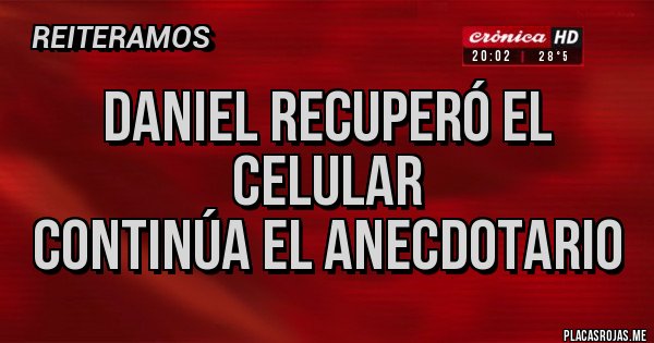 Placas Rojas - Daniel recuperó el celular 
Continúa el ANECDOTARIO 