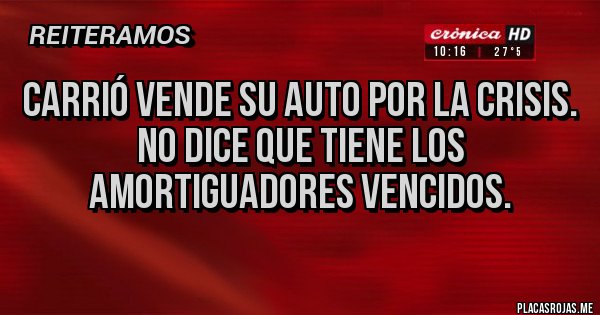 Placas Rojas - Carrió vende su auto por la crisis.
No dice que tiene los amortiguadores vencidos.