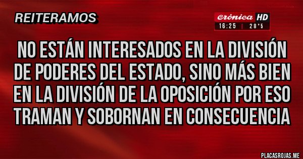 Placas Rojas - No están interesados en la división de poderes del Estado, sino más bien en la división de la oposición por eso traman y sobornan en consecuencia