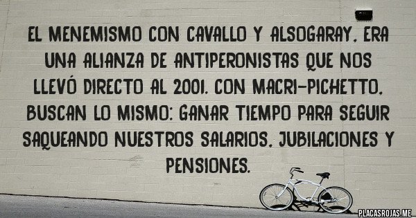 Placas Rojas - El menemismo con Cavallo y Alsogaray, era una alianza de antiperonistas que nos llevó directo al 2001. Con Macri-Pichetto, buscan lo mismo: ganar tiempo para seguir saqueando nuestros salarios, jubilaciones y pensiones.