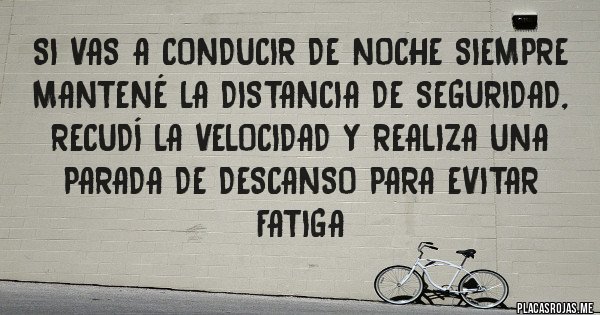 Placas Rojas - Si vas a conducir de noche siempre mantené la distancia de seguridad, recudí la velocidad y realiza una parada de descanso para evitar fatiga