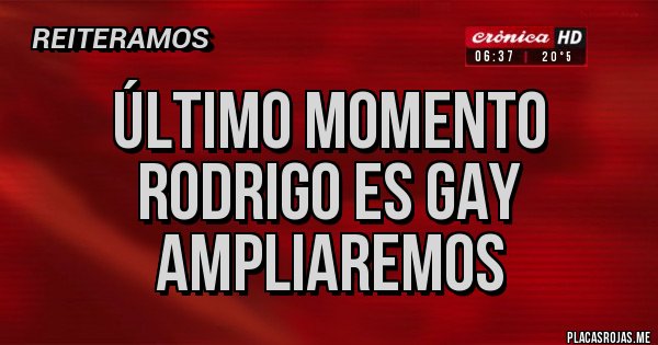 Placas Rojas - Último momento Rodrigo es gay ampliaremos