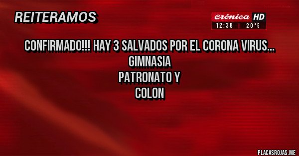 Placas Rojas - Confirmado!!! hay 3 salvados por el corona virus...
GIMNASIA 
PATRONATO Y 
COLON

