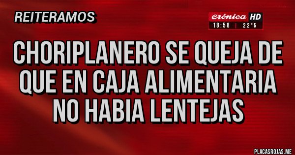 Placas Rojas - CHORIPLANERO se queja de que en caja alimentaria no habia lentejas