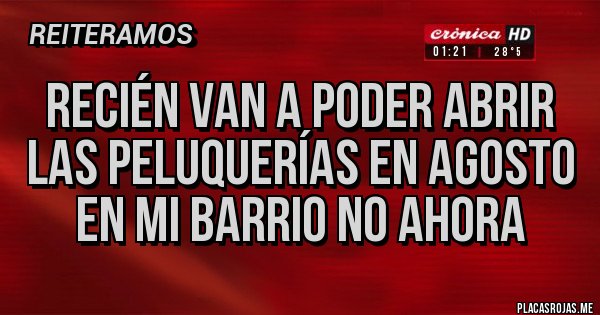 Placas Rojas - recién van a poder abrir las peluquerías en agosto en mi barrio no ahora 